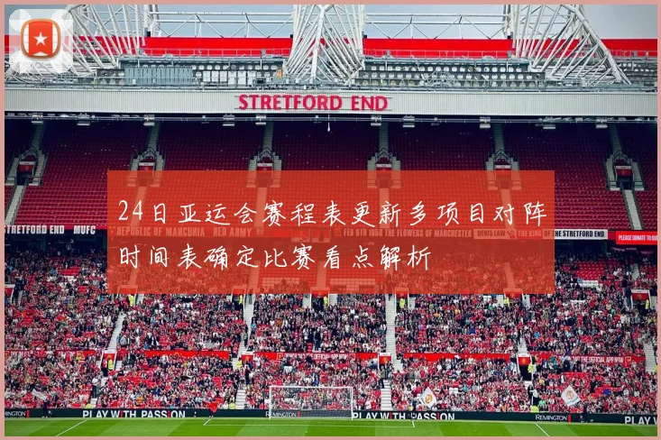 24日亚运会赛程表更新多项目对阵时间表确定比赛看点解析