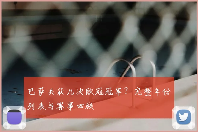巴萨共获几次欧冠冠军？完整年份列表与赛事回顾
