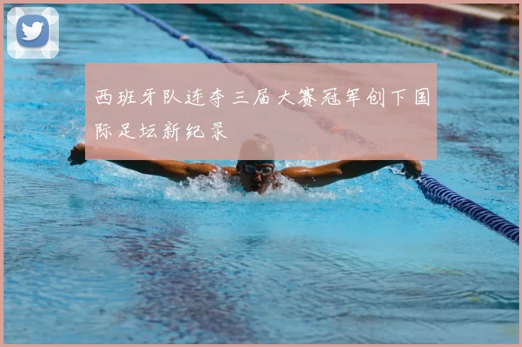 西班牙队连夺三届大赛冠军创下国际足坛新纪录