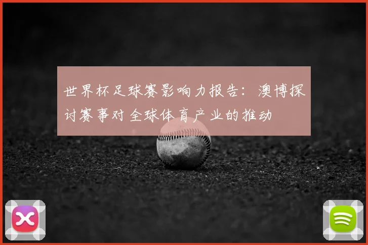 世界杯足球赛影响力报告:澳博探讨赛事对全球体育产业的推动