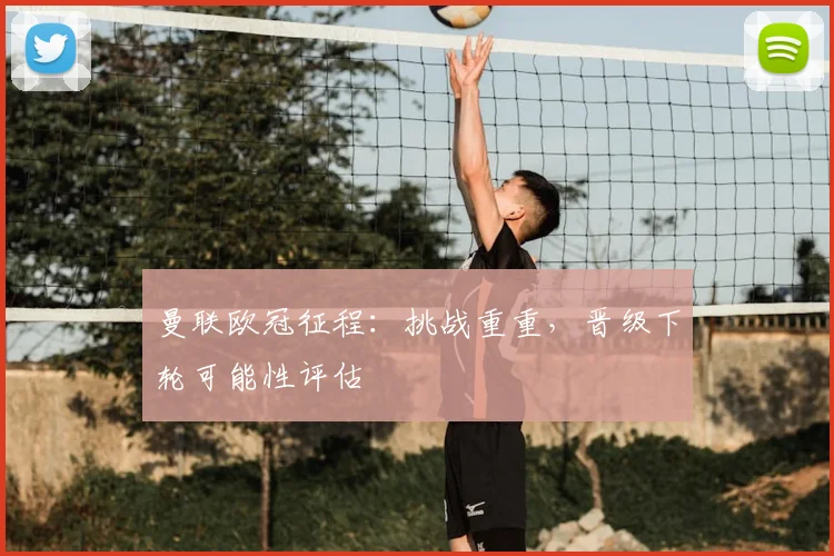 曼联欧冠征程：挑战重重，晋级下轮可能性评估