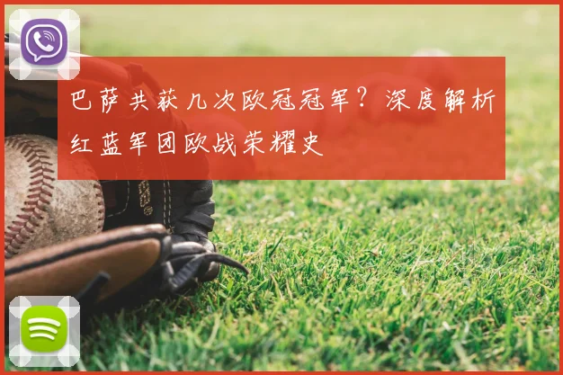 巴萨共获几次欧冠冠军？深度解析红蓝军团欧战荣耀史