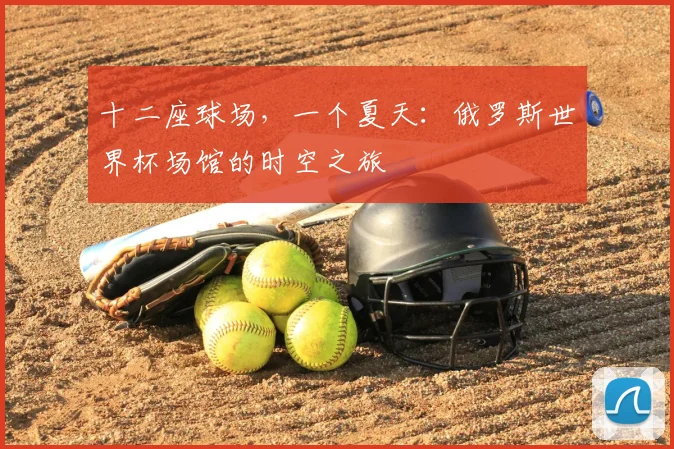 十二座球场，一个夏天：俄罗斯世界杯场馆的时空之旅
