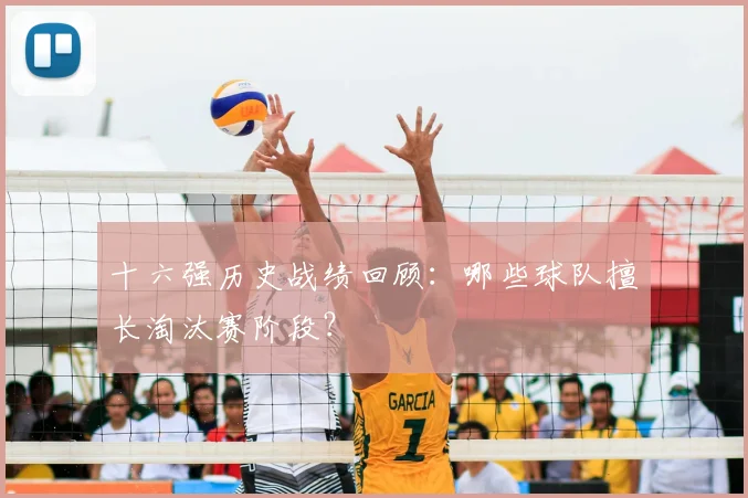 十六强历史战绩回顾：哪些球队擅长淘汰赛阶段？